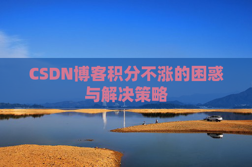 CSDN博客积分不涨的困惑与解决策略
